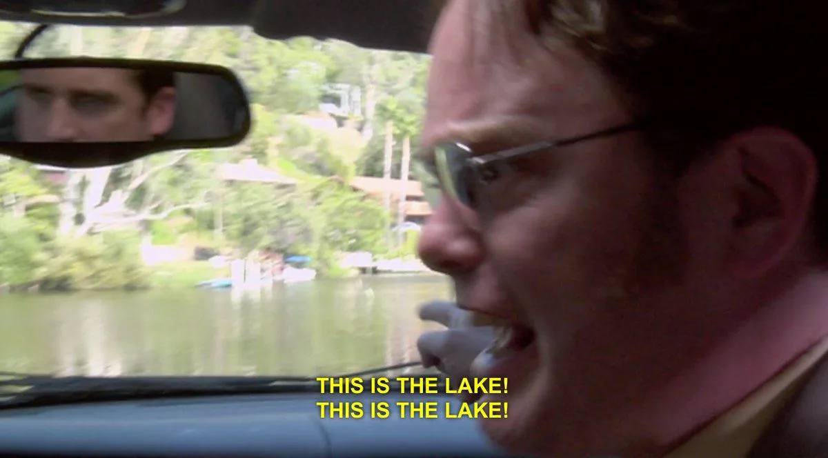 The machine knows! Dwight yelling 'This is the lake!' as Michael follows the GPS into Lake Scranton